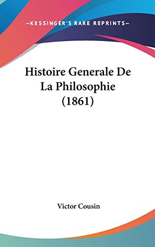 Histoire Generale De La Philosophie (1861) (French Edition) (9781120601506) by Cousin, Victor