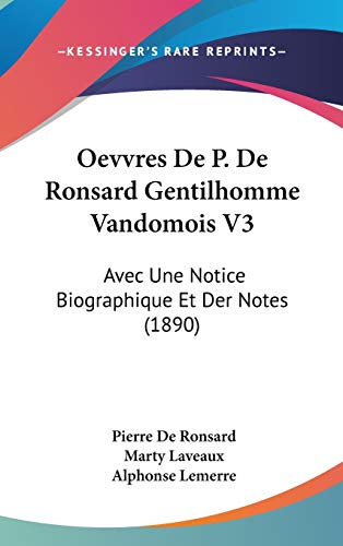 Oevvres De P. De Ronsard Gentilhomme Vandomois V3: Avec Une Notice Biographique Et Der Notes (1890) (French Edition) (9781120602305) by De Ronsard, Pierre; Laveaux, Marty