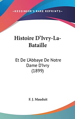 Histoire DIvry-La-Bataille Et De LAbbaye De Notre Dame DIvry 1899 French Edition - F. J. Mauduit