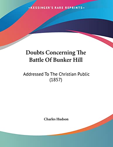 Doubts Concerning The Battle Of Bunker Hill: Addressed To The Christian Public (1857) (9781120612618) by Hudson, Charles