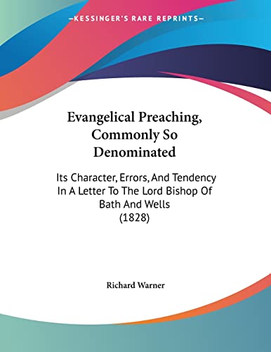 Evangelical Preaching, Commonly So Denominated: Its Character, Errors, And Tendency In A Letter To The Lord Bishop Of Bath And Wells (1828) (9781120618351) by Warner, Richard
