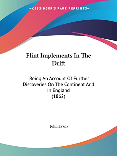9781120620491: Flint Implements In The Drift: Being An Account Of Further Discoveries On The Continent And In England (1862)