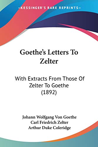 9781120624697: Goethe's Letters To Zelter: With Extracts From Those Of Zelter To Goethe (1892)