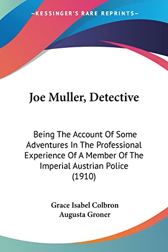Stock image for Joe Muller, Detective: Being The Account Of Some Adventures In The Professional Experience Of A Member Of The Imperial Austrian Police (1910) for sale by California Books