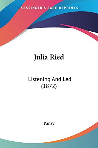 Julia Ried: Listening And Led (1872) (9781120633262) by Pansy