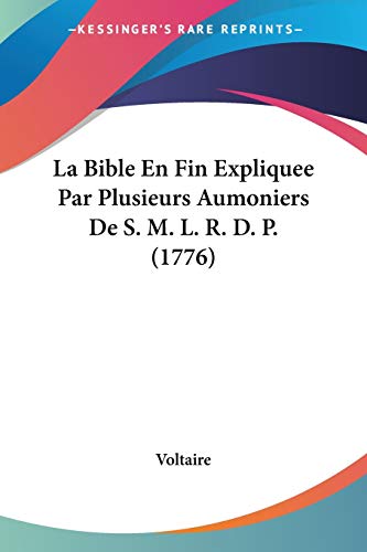 La Bible En Fin Expliquee Par Plusieurs Aumoniers De S. M. L. R. D. P. (1776) (French Edition) (9781120634252) by Voltaire