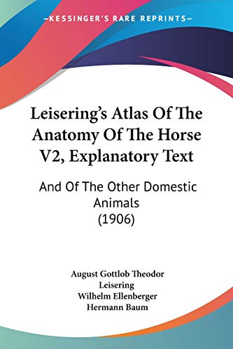 Imagen de archivo de Leisering's Atlas Of The Anatomy Of The Horse V2, Explanatory Text: And Of The Other Domestic Animals (1906) a la venta por California Books