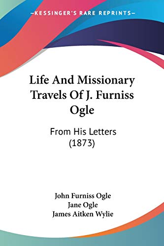 Stock image for Life And Missionary Travels Of J. Furniss Ogle: From His Letters (1873) for sale by ALLBOOKS1