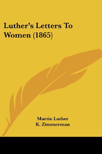 Luther's Letters To Women (1865) (9781120639356) by Luther, Martin