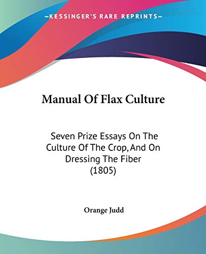 Beispielbild fr Manual Of Flax Culture: Seven Prize Essays On The Culture Of The Crop, And On Dressing The Fiber (1805) zum Verkauf von California Books