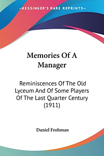 Imagen de archivo de Memories Of A Manager: Reminiscences Of The Old Lyceum And Of Some Players Of The Last Quarter Century (1911) a la venta por California Books