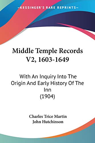 Middle Temple Records V2, 1603-1649: With An Inquiry Into The Origin And Early History Of The Inn (1904) (9781120646200) by Hutchinson, Senior Lecturer In The Faculty Of Humanities John