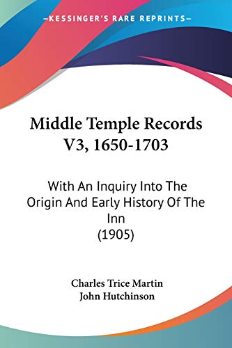 Middle Temple Records V3, 1650-1703: With An Inquiry Into The Origin And Early History Of The Inn (1905) (9781120646217) by Hutchinson, Senior Lecturer In The Faculty Of Humanities John