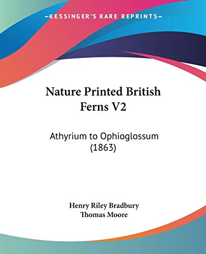 Nature Printed British Ferns V2: Athyrium to Ophioglossum (1863) (9781120652027) by Bradbury, Henry Riley; Moore, Thomas