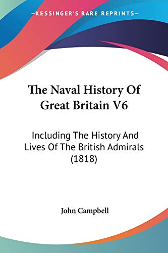 The Naval History Of Great Britain V6: Including The History And Lives Of The British Admirals (1818) (9781120652232) by Campbell, Photographer John