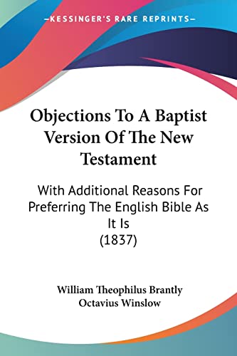 Beispielbild fr Objections To A Baptist Version Of The New Testament: With Additional Reasons For Preferring The English Bible As It Is (1837) zum Verkauf von California Books