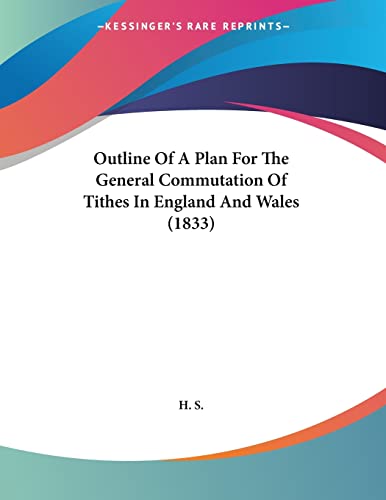 Outline Of A Plan For The General Commutation Of Tithes In England And Wales (1833) (9781120668349) by H. S.