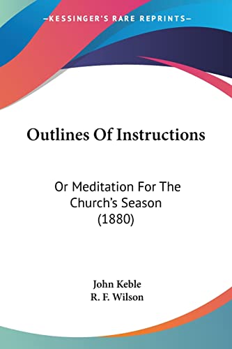 Outlines Of Instructions: Or Meditation For The Church's Season (1880) (9781120668684) by Keble, John