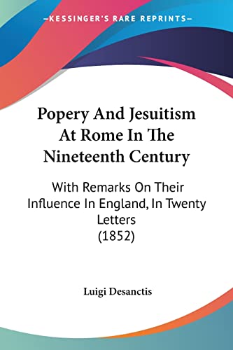 Imagen de archivo de Popery And Jesuitism At Rome In The Nineteenth Century: With Remarks On Their Influence In England, In Twenty Letters (1852) a la venta por California Books