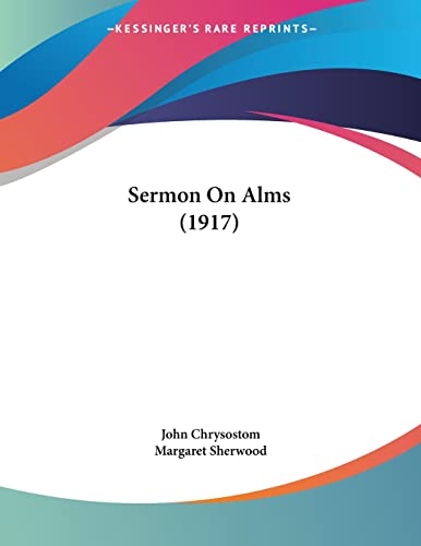 Sermon On Alms (1917) (9781120703538) by Chrysostom, St John