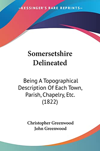 Stock image for Somersetshire Delineated: Being A Topographical Description Of Each Town, Parish, Chapelry, Etc. (1822) for sale by California Books