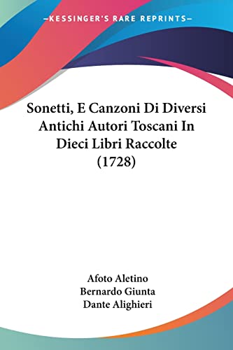 Sonetti, E Canzoni Di Diversi Antichi Autori Toscani In Dieci Libri Raccolte (1728) (Italian Edition) (9781120710871) by Aletino, Afoto; Giunta, Bernardo; Alighieri, MR Dante