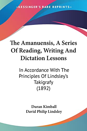 Stock image for The Amanuensis, A Series Of Reading, Writing And Dictation Lessons: In Accordance With The Principles Of Lindsley's Takigrafy (1892) for sale by California Books