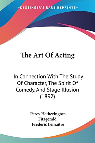 Stock image for The Art Of Acting: In Connection With The Study Of Character, The Spirit Of Comedy, And Stage Illusion (1892) for sale by California Books