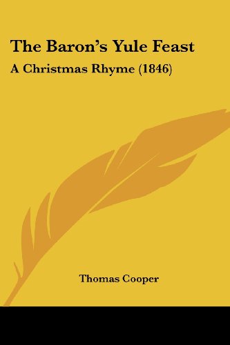 The Baron's Yule Feast: A Christmas Rhyme (1846) (9781120727527) by Cooper, Thomas