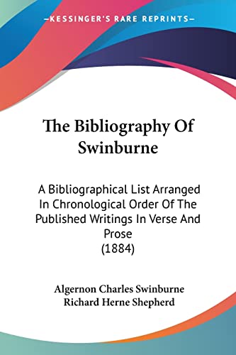 Imagen de archivo de The Bibliography Of Swinburne: A Bibliographical List Arranged In Chronological Order Of The Published Writings In Verse And Prose (1884) a la venta por California Books