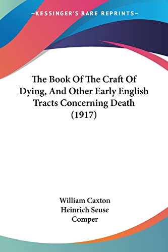 The Book Of The Craft Of Dying, And Other Early English Tracts Concerning Death (1917) (9781120730435) by Caxton, William; Seuse, Heinrich