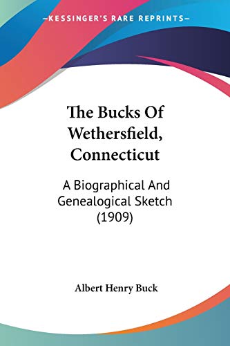 Stock image for The Bucks Of Wethersfield, Connecticut: A Biographical And Genealogical Sketch (1909) for sale by California Books