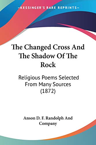 9781120734778: The Changed Cross And The Shadow Of The Rock: Religious Poems Selected From Many Sources (1872)