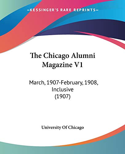 The Chicago Alumni Magazine V1: March, 1907-February, 1908, Inclusive (1907) (9781120735355) by University Of Chicago