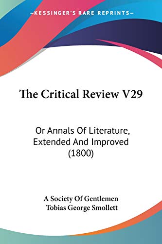 The Critical Review V29: Or Annals Of Literature, Extended And Improved (1800) (9781120741868) by A Society Of Gentlemen; Smollett, Tobias George