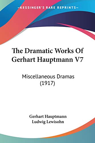 The Dramatic Works Of Gerhart Hauptmann V7: Miscellaneous Dramas (1917) (9781120756404) by Hauptmann, Gerhart
