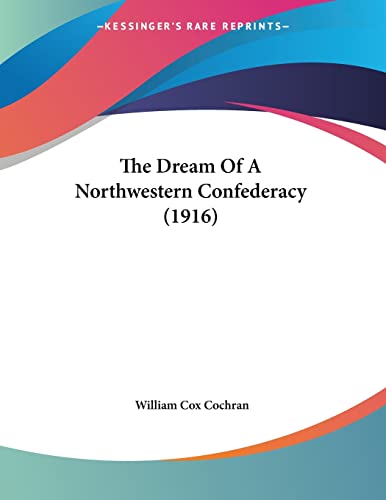 Stock image for The Dream Of A Northwestern Confederacy (1916) for sale by California Books