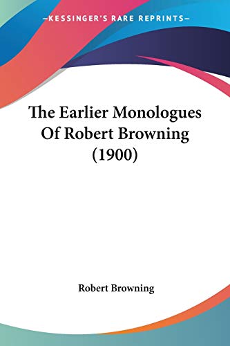 The Earlier Monologues Of Robert Browning (1900) (9781120757272) by Browning, Robert