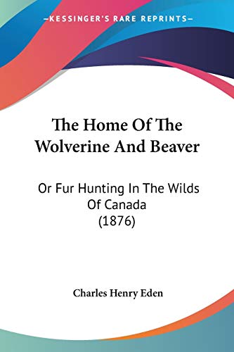 Stock image for The Home Of The Wolverine And Beaver: Or Fur Hunting In The Wilds Of Canada (1876) for sale by California Books