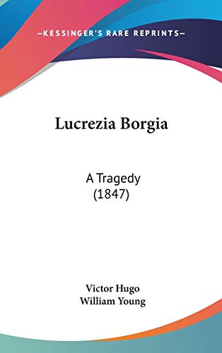 Lucrezia Borgia: A Tragedy (1847) (9781120769442) by Hugo, Victor; Young, Father William