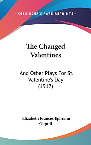 9781120772442: The Changed Valentines: And Other Plays For St. Valentine's Day (1917)