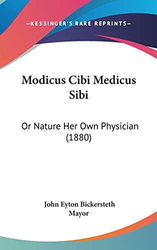 Modicus Cibi Medicus Sibi: Or Nature Her Own Physician (1880) (9781120773685) by Mayor, John Eyton Bickersteth