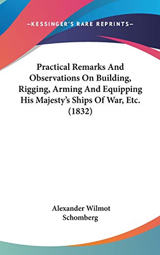 9781120773845: Practical Remarks And Observations On Building, Rigging, Arming And Equipping His Majesty's Ships Of War, Etc. (1832)