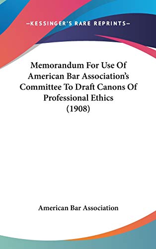 Memorandum For Use Of American Bar Association's Committee To Draft Canons Of Professional Ethics (1908) (9781120778499) by American Bar Association