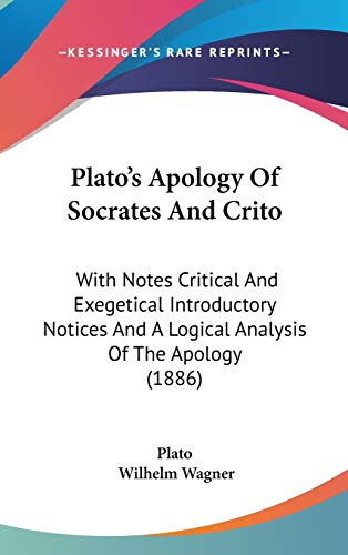 Plato's Apology Of Socrates And Crito: With Notes Critical And Exegetical Introductory Notices And A Logical Analysis Of The Apology (1886) (9781120781154) by Plato; Wagner, Wilhelm
