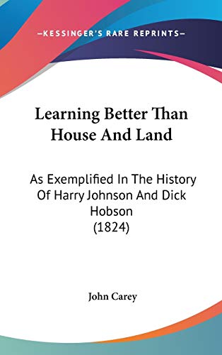 Learning Better Than House And Land: As Exemplified In The History Of Harry Johnson And Dick Hobson (1824) (9781120787606) by Carey, John