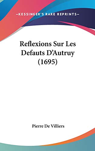 Reflexions Sur Les Defauts D'Autruy (1695) (French Edition) (9781120794376) by Villiers, Pierre De