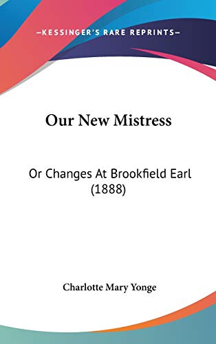 Our New Mistress: Or Changes At Brookfield Earl (1888) (9781120801760) by Yonge, Charlotte Mary