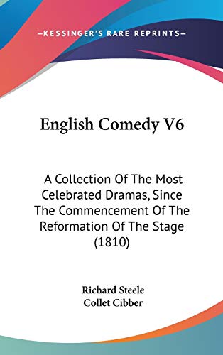 English Comedy V6: A Collection Of The Most Celebrated Dramas, Since The Commencement Of The Reformation Of The Stage (1810) (9781120803061) by Steele, Richard; Cibber, Collet
