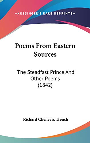 Poems From Eastern Sources: The Steadfast Prince And Other Poems (1842) (9781120804976) by Trench, Richard Chenevix